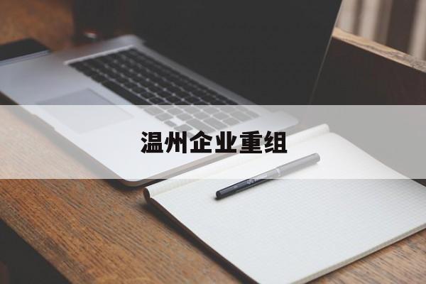 高雄市温州企业重组(温州市国有企业重组改革)