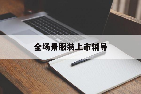 高雄市全场景服装上市辅导(服装怎么样打造场景化)