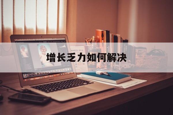 高雄市增长乏力如何解决(增长乏力是下降的意思吗)
